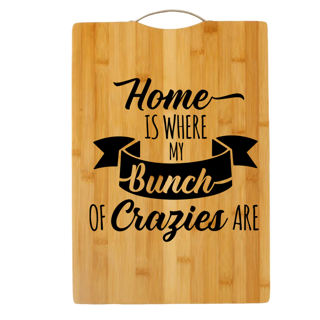 Home is Where My Bunch of Crazies Are | cutting board | bamboo charcuterie board cheese | cheese board